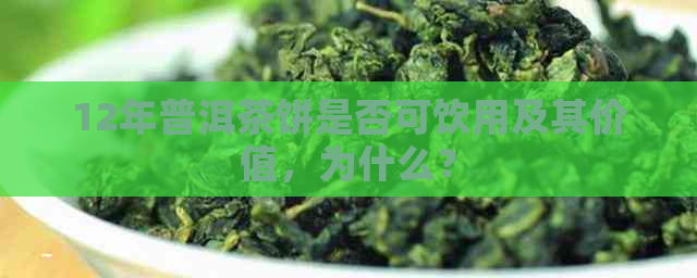 12年普洱茶饼是否可饮用及其价值，为什么？