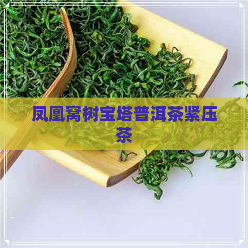 凤凰窝树宝塔普洱茶紧压茶