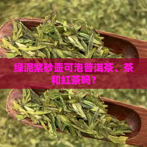 绿泥紫砂壶可泡普洱茶、茶和红茶吗？