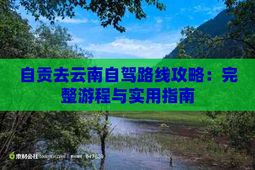 自贡去云南自驾路线攻略：完整游程与实用指南