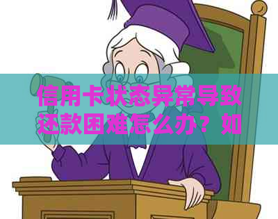 信用卡状态异常导致还款困难怎么办？如何解决无法还款问题？