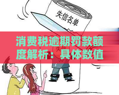 消费税逾期罚款额度解析：具体数值与影响因素探讨