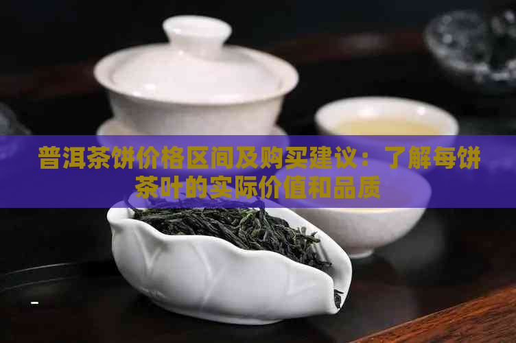 普洱茶饼价格区间及购买建议：了解每饼茶叶的实际价值和品质