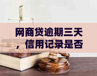 网商贷逾期三天，信用记录是否受影响及解决方案探讨