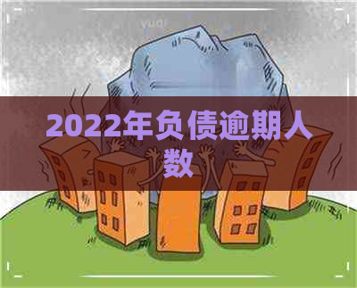 2022年负债逾期人数