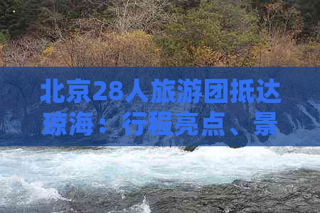 北京28人旅游团抵达琼海：行程亮点、景点介绍及当地特色体验全攻略