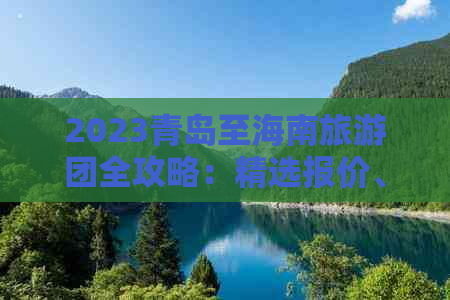 2023青岛至海南旅游团全攻略：精选报价、行程推荐及预订指南