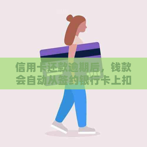 信用卡还款逾期后，钱款会自动从签约银行卡上扣除吗？