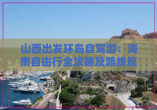 山西出发环岛自驾游：海南自由行全攻略及路线规划指南