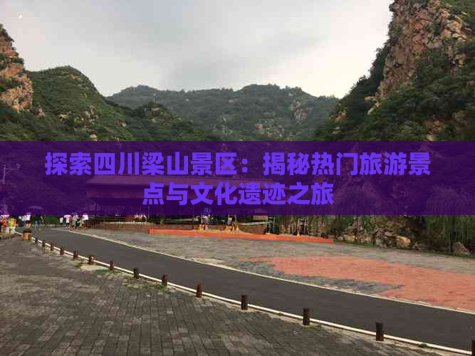 探索四川梁山景区：揭秘热门旅游景点与文化遗迹之旅