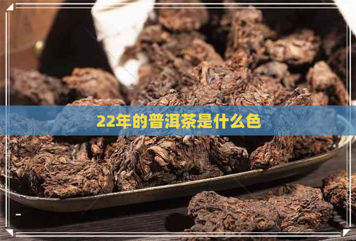 22年的普洱茶是什么色