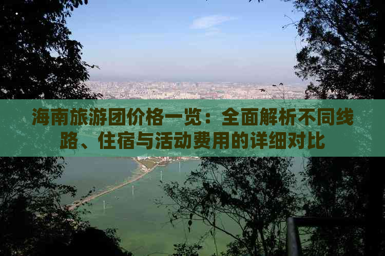 海南旅游团价格一览：全面解析不同线路、住宿与活动费用的详细对比