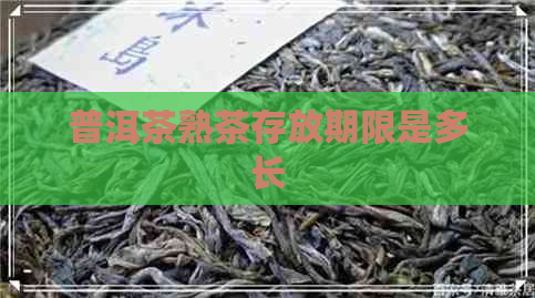 普洱茶熟茶存放期限是多长