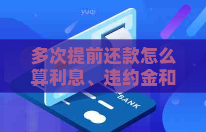 多次提前还款怎么算利息、违约金和总费用？提前还款是否划算？