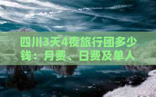 四川3天4夜旅行团多少钱：月费、日费及单人费用解析