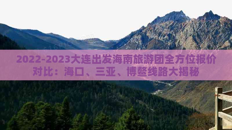 2022-2023大连出发海南旅游团全方位报价对比：海口、三亚、博鳌线路大揭秘