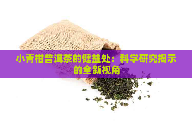 小青柑普洱茶的健益处：科学研究揭示的全新视角