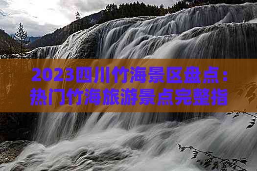 2023四川竹海景区盘点：热门竹海旅游景点完整指南与排名总览