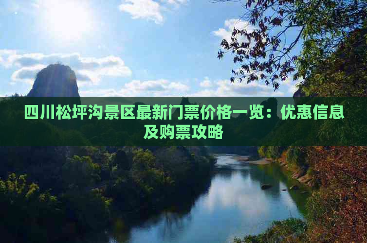 四川松坪沟景区最新门票价格一览：优惠信息及购票攻略