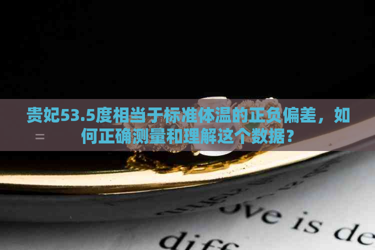 贵妃53.5度相当于标准体温的正负偏差，如何正确测量和理解这个数据？