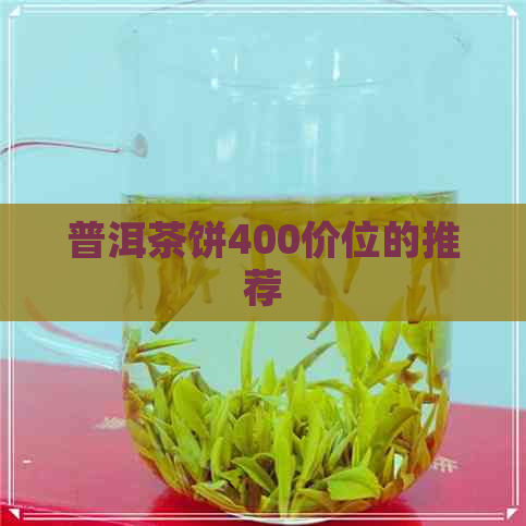 普洱茶饼400价位的推荐