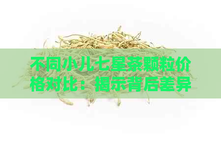 不同小儿七星茶颗粒价格对比：揭示背后差异与选择