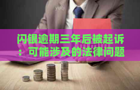 闪银逾期三年后被起诉：可能涉及的法律问题与应对策略