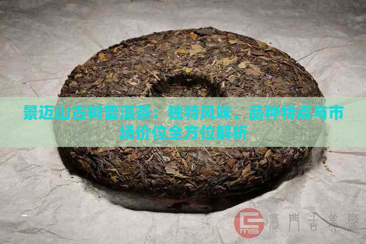 景迈山古树普洱茶：独特风味、品种特点与市场价位全方位解析