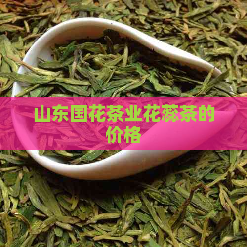 山东国花茶业花蕊茶的价格