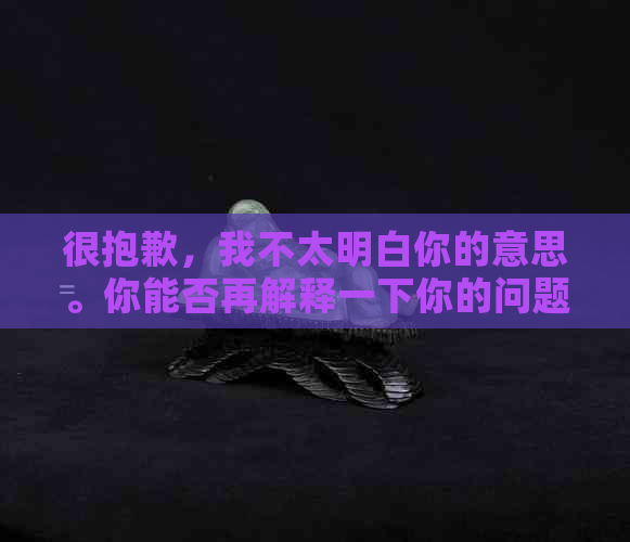 很抱歉，我不太明白你的意思。你能否再解释一下你的问题？??