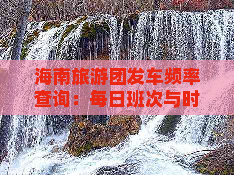 海南旅游团发车频率查询：每日班次与时长一览