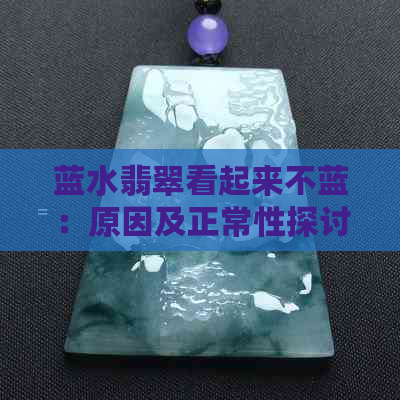 蓝水翡翠看起来不蓝：原因及正常性探讨