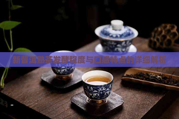 新普洱熟茶发酵程度与口感特点的详细解析