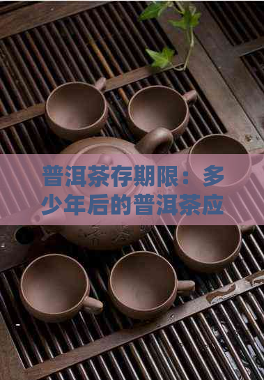 普洱茶存期限：多少年后的普洱茶应避免饮用？