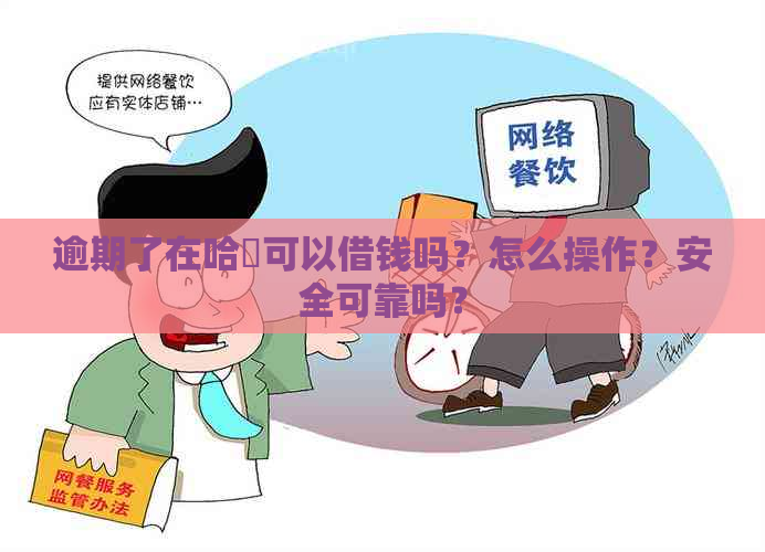 逾期了在哈啰可以借钱吗？怎么操作？安全可靠吗？