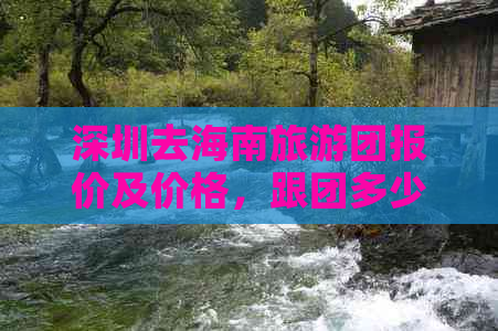 深圳去海南旅游团报价及价格，跟团多少钱一览