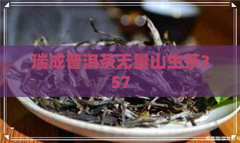 瑞成普洱茶无量山生茶357