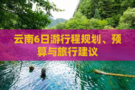 云南6日     程规划、预算与旅行建议