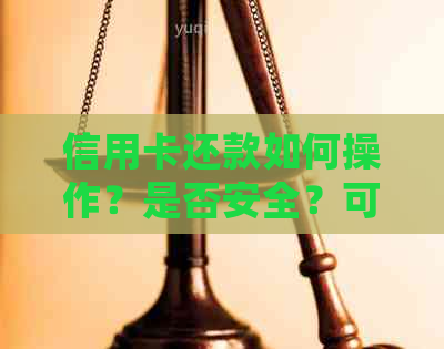 信用卡还款如何操作？是否安全？可以先还一半再刷吗？