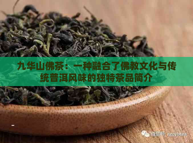 九华山佛茶：一种融合了佛教文化与传统普洱风味的独特茶品简介