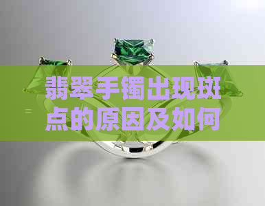 翡翠手镯出现斑点的原因及如何处理：全面解答