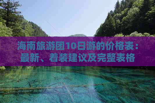 海南旅游团10日游的价格表：最新、着装建议及完整表格