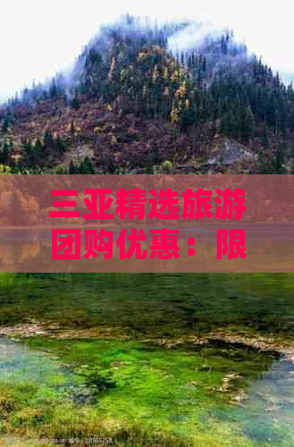 三亚精选旅游团购优惠：限时抢购，超值体验