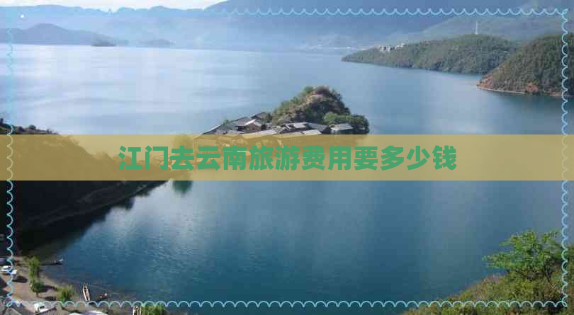 江门去云南旅游费用要多少钱