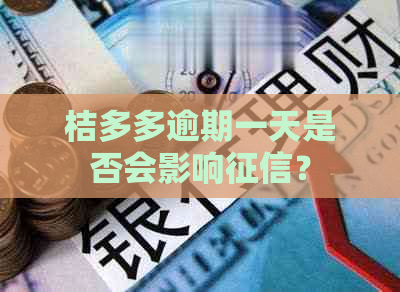 桔多多逾期一天是否会影响？