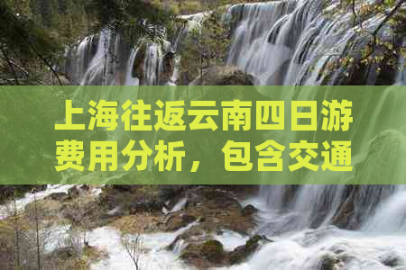 上海往返云南四日游费用分析，包含交通、住宿与景点门票