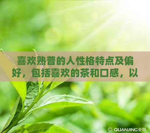 喜欢熟普的人性格特点及偏好，包括喜欢的茶和口感，以及对熟普的评价。