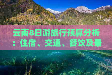 云南8日游旅行预算分析：住宿、交通、餐饮及景点门票费用详解