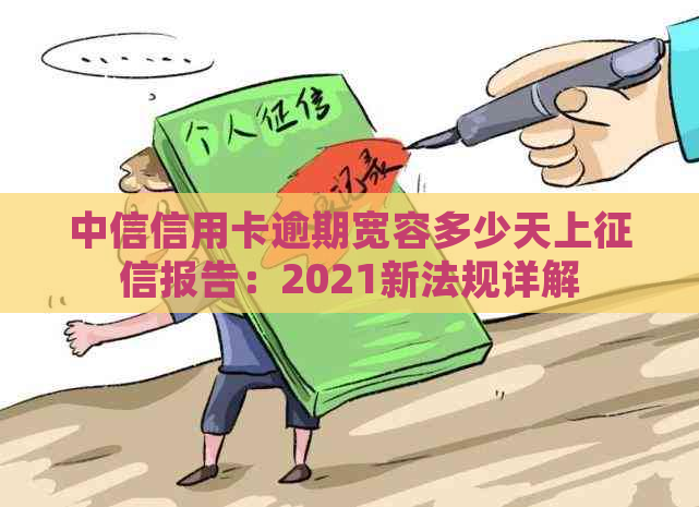 中信信用卡逾期宽容多少天上报告：2021新法规详解