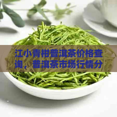 江小青柑普洱茶价格查询，普洱茶市场行情分析，新会陈皮普洱茶投资指南